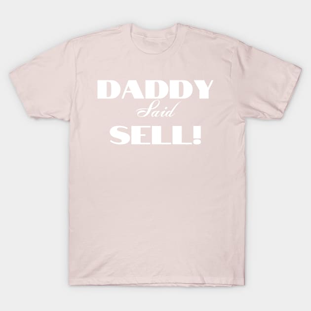 Daddy Said Sell white Print T-Shirt by tvfdr